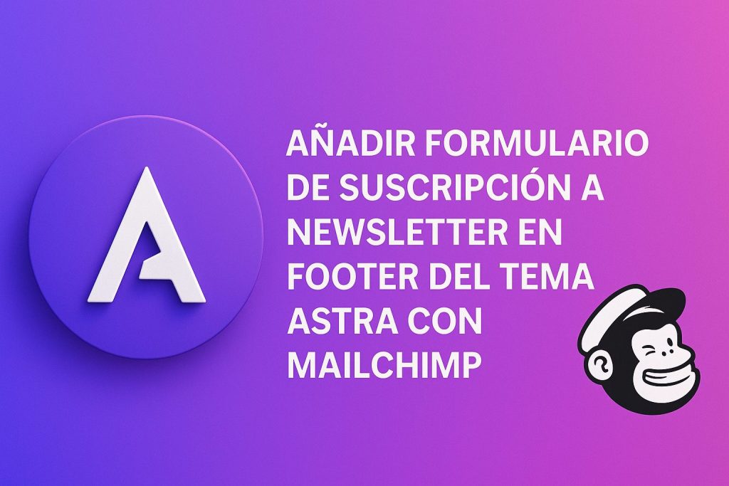 Añadir formulario de suscripción a newsletter en footer del tema Astra con Mailchimp