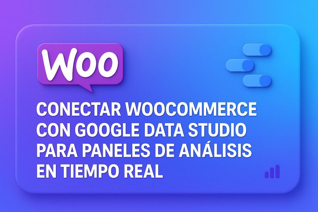 Conectar WooCommerce con Google Data Studio para paneles de análisis en tiempo real