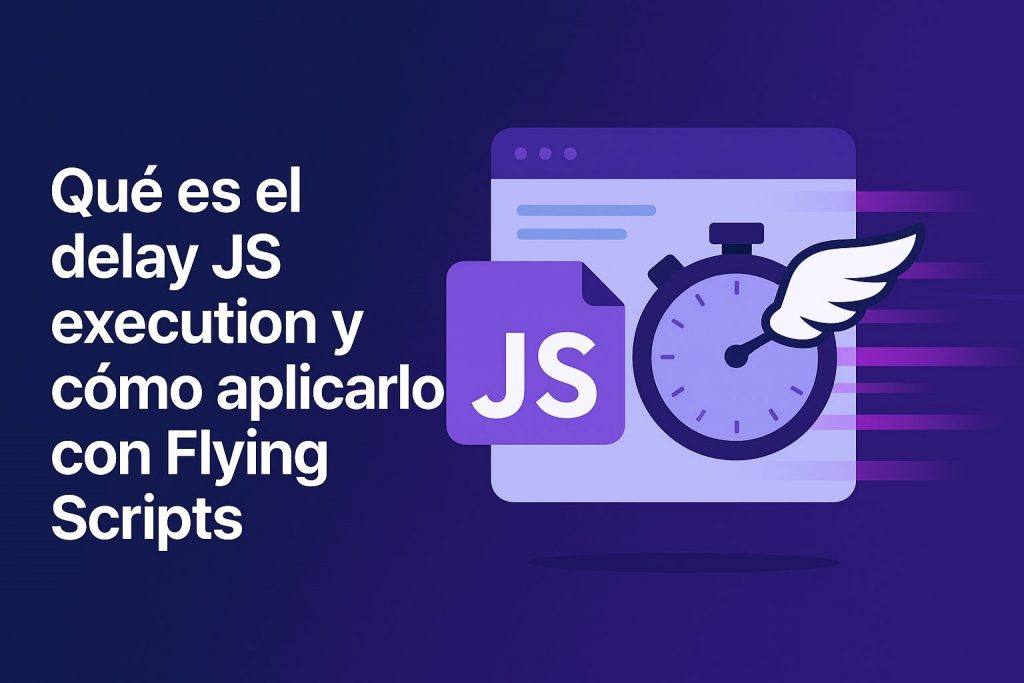 Que es el delay JS execution y cómo aplicarlo con Flying Scripts