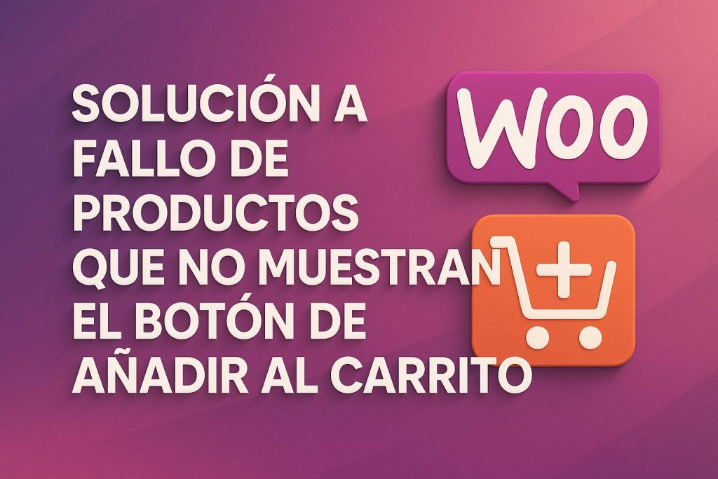 Solución a fallo de productos que no muestran el botón de añadir al carrito de WooCommerce